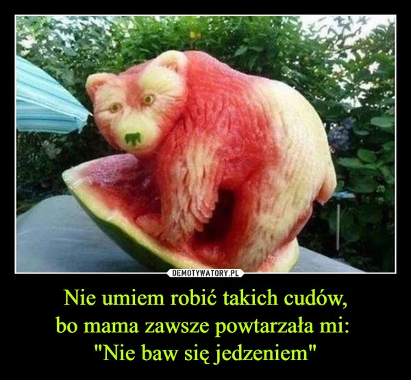 
    Nie umiem robić takich cudów, bo mama zawsze powtarzała mi: 