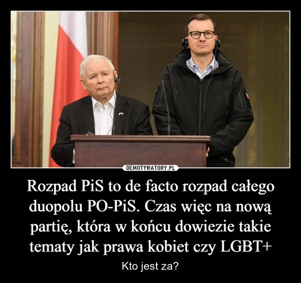 
    Rozpad PiS to de facto rozpad całego duopolu PO-PiS. Czas więc na nową partię, która w końcu dowiezie takie tematy jak prawa kobiet czy LGBT+