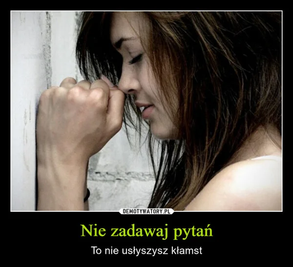 
    Nie zadawaj pytań