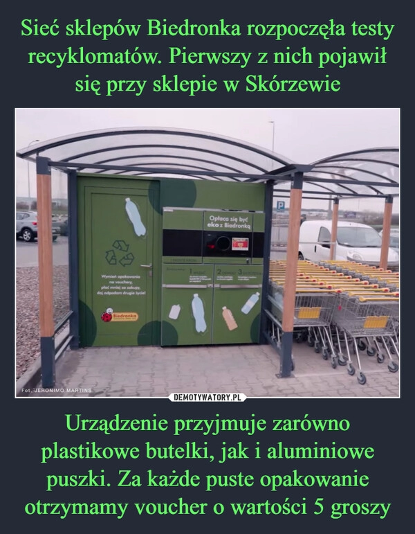 
    Sieć sklepów Biedronka rozpoczęła testy recyklomatów. Pierwszy z nich pojawił się przy sklepie w Skórzewie Urządzenie przyjmuje zarówno plastikowe butelki, jak i aluminiowe puszki. Za każde puste opakowanie otrzymamy voucher o wartości 5 groszy