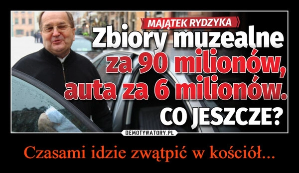 
    Czasami idzie zwątpić w kościół...