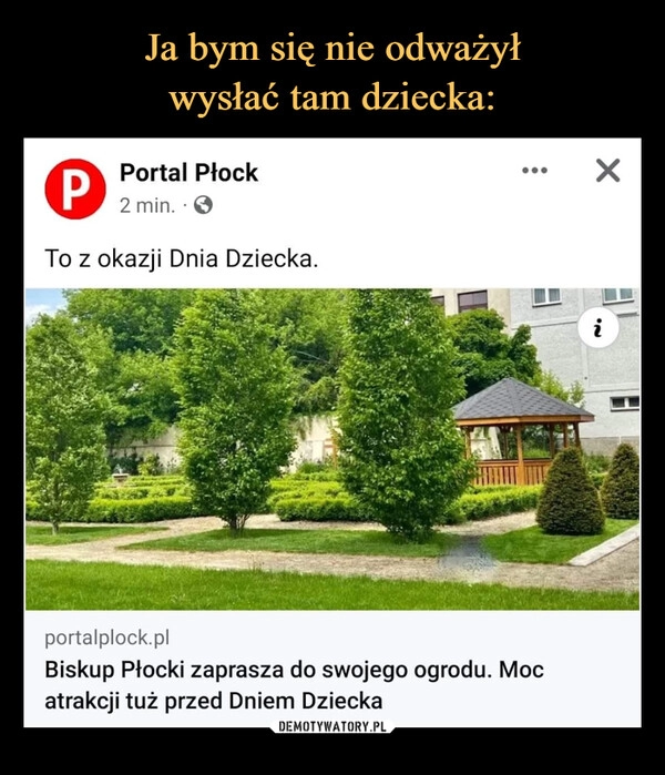 
    Ja bym się nie odważył
wysłać tam dziecka: