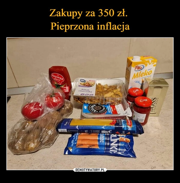 
    Zakupy za 350 zł.
Pieprzona inflacja 