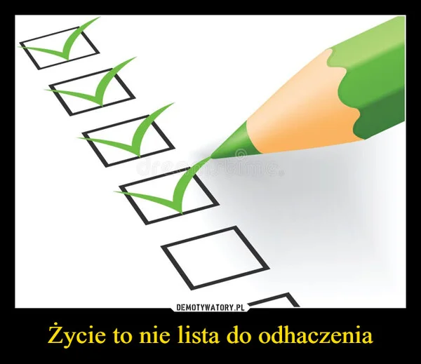 
    Życie to nie lista do odhaczenia
