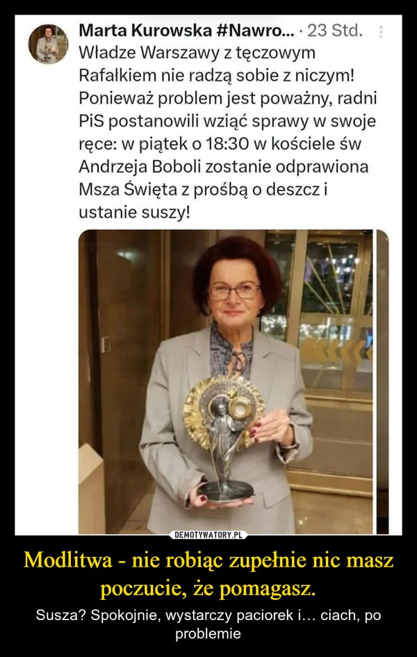 
    Modlitwa - nie robiąc zupełnie nic masz poczucie, że pomagasz.