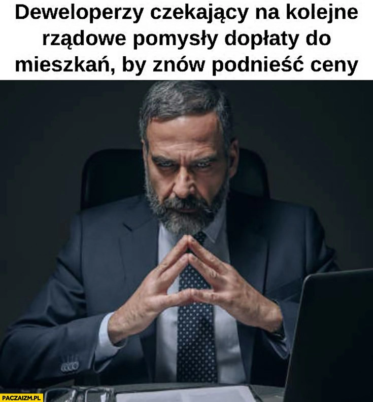 
    Deweloperzy czekający na kolejne rządowe pomysły dopłaty do mieszkań by znów podnieść ceny