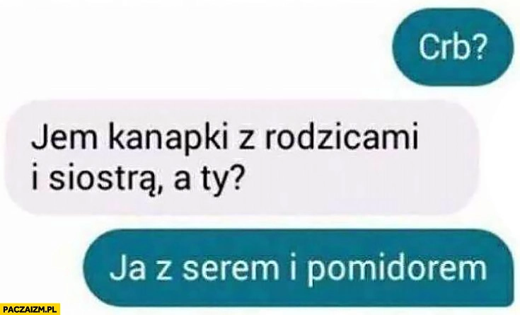 
    Co robisz? Jem kanapki z rodzicami i siostrą, a Ty? Ja z serem i pomidorem