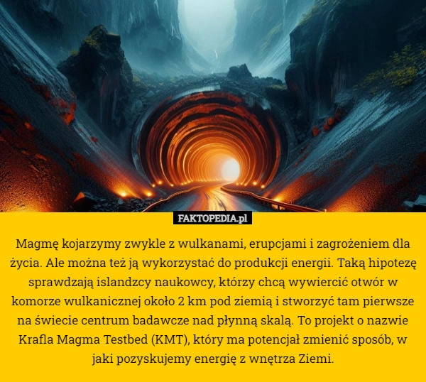 
    Magmę kojarzymy zwykle z wulkanami, erupcjami i zagrożeniem dla życia. Ale