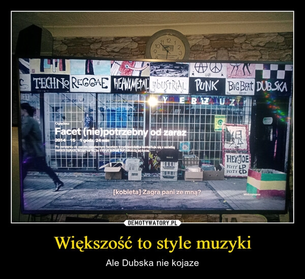 
    Większość to style muzyki