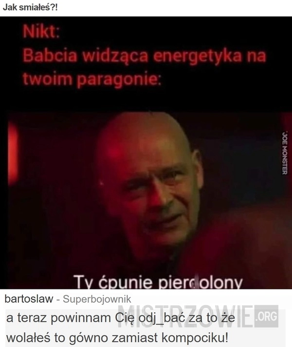 
    Jak smiałeś?!