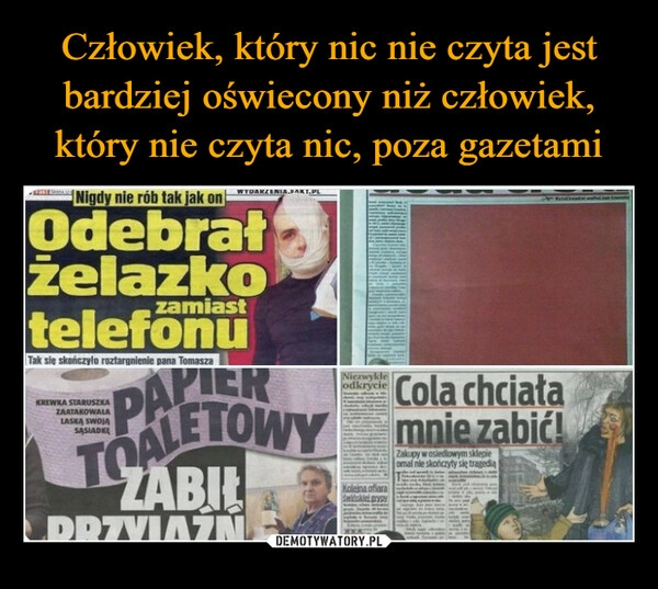 
    Człowiek, który nic nie czyta jest bardziej oświecony niż człowiek, który nie czyta nic, poza gazetami