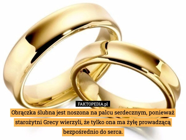 
    Obrączka ślubna jest noszona na palcu serdecznym, ponieważ starożytni Grecy