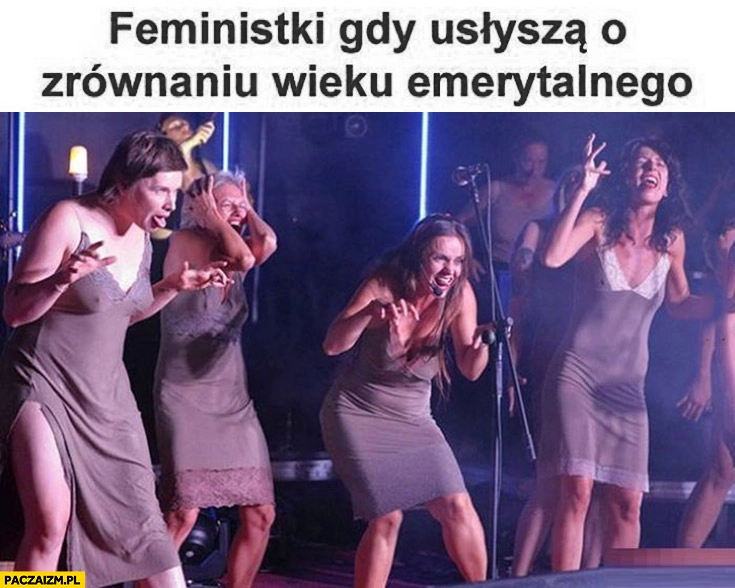 
    Feministki gdy usłyszą o zrównaniu wieku emerytalnego