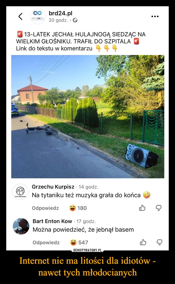 
    Internet nie ma litości dla idiotów - nawet tych młodocianych