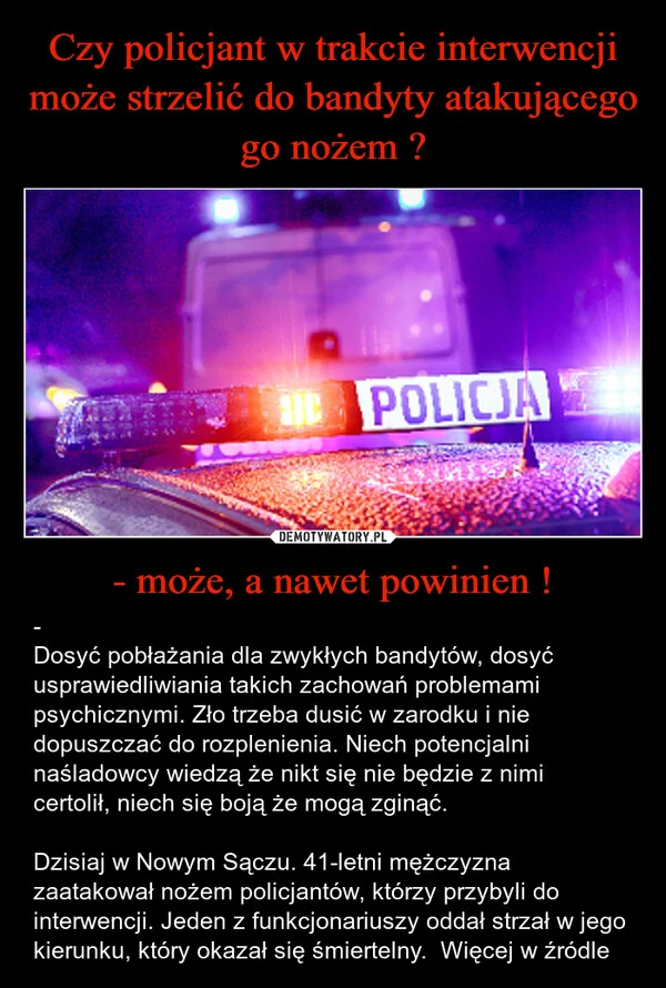 
    Czy policjant w trakcie interwencji może strzelić do bandyty atakującego go nożem ? - może, a nawet powinien !