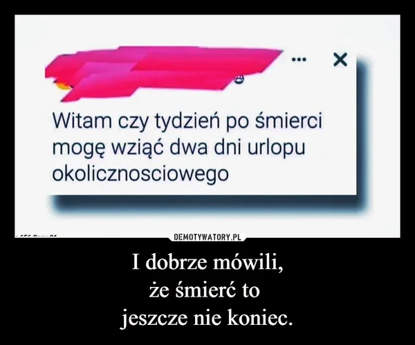 
    I dobrze mówili, że śmierć to jeszcze nie koniec.