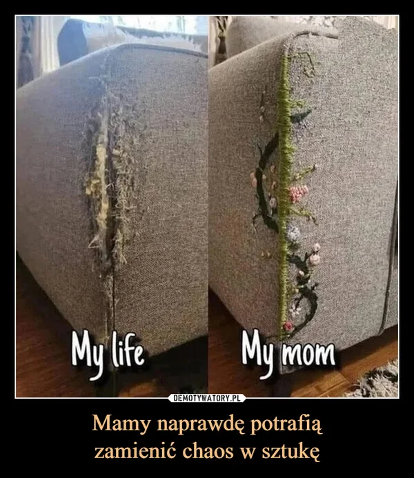 
    Mamy naprawdę potrafią zamienić chaos w sztukę