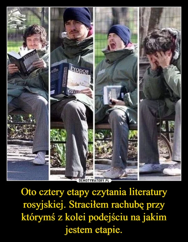 
    Oto cztery etapy czytania literatury rosyjskiej. Straciłem rachubę przy którymś z kolei podejściu na jakim jestem etapie.