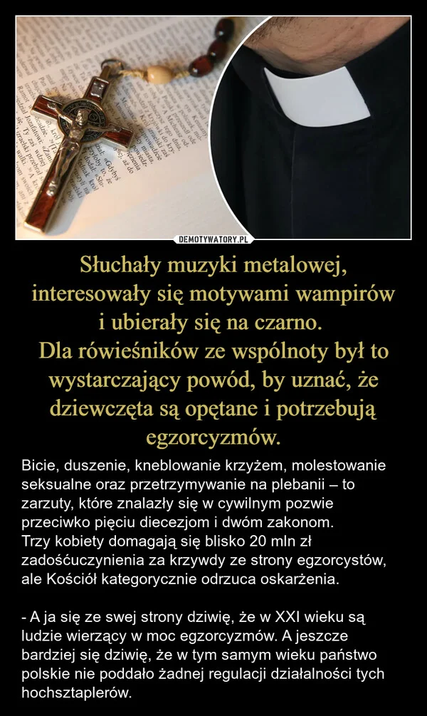 Słuchały muzyki metalowej, interesowały się motywami wampirów i ubierały się na czarno. Dla rówieśników ze wspólnoty był to wystarczający powód, by uznać, że dziewczęta są opętane i potrzebują egzorcyzmów.