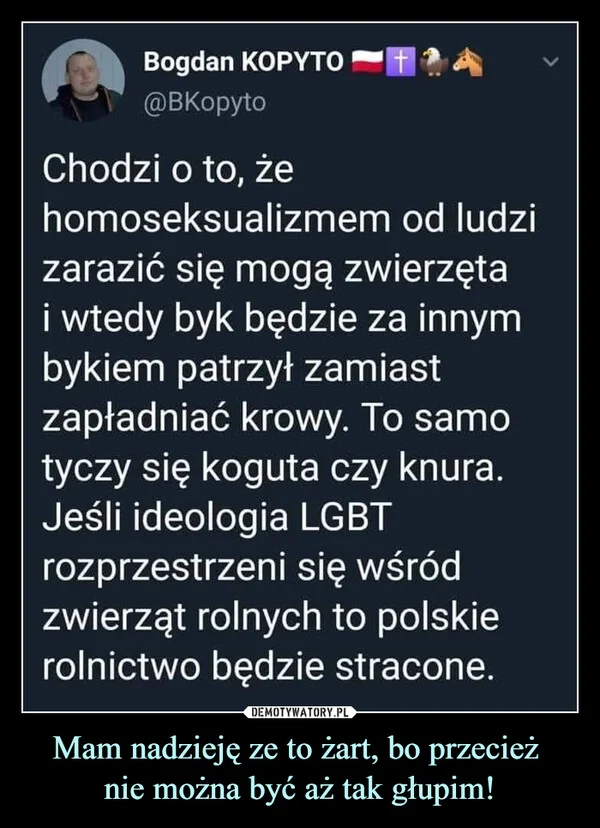 
    Mam nadzieję ze to żart, bo przecież nie można być aż tak głupim!