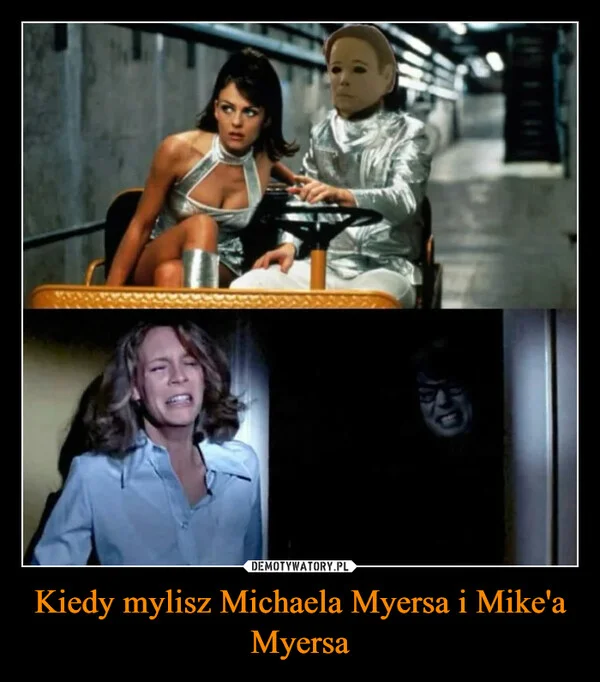 
    Kiedy mylisz Michaela Myersa i Mike'a Myersa