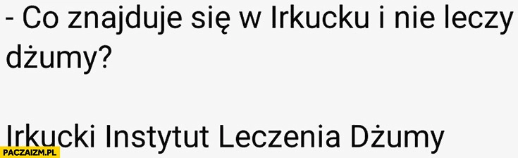 
    Co znajduje się w Irkucku i nie leczy dżumy? Irkucki instytut leczenia dżumy