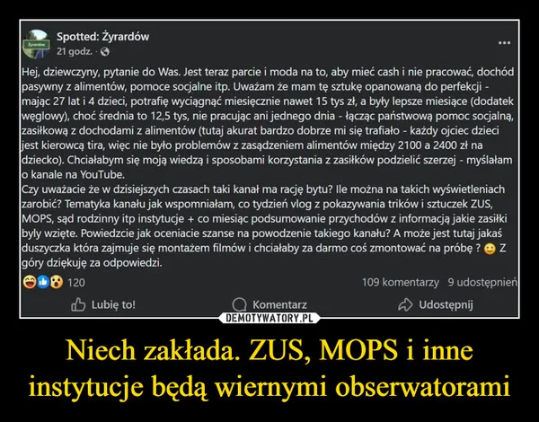 
    Niech zakłada. ZUS, MOPS i inne instytucje będą wiernymi obserwatorami