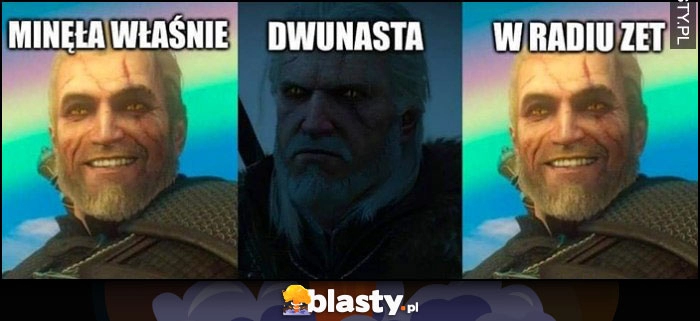 
    Wiedźmin Geralt minęła właśnie dwunasta w Radiu Zet smutny wesoły