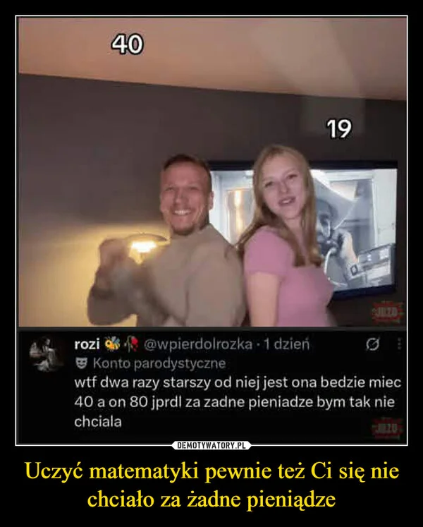 Uczyć matematyki pewnie też Ci się nie chciało za żadne pieniądze