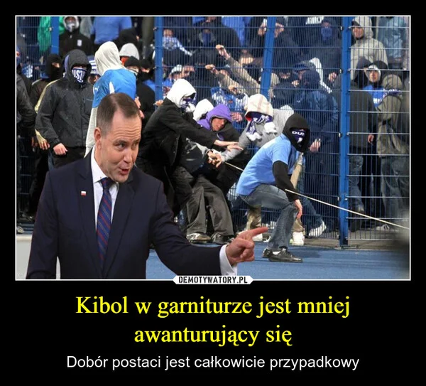 
    Kibol w garniturze jest mniej awanturujący się