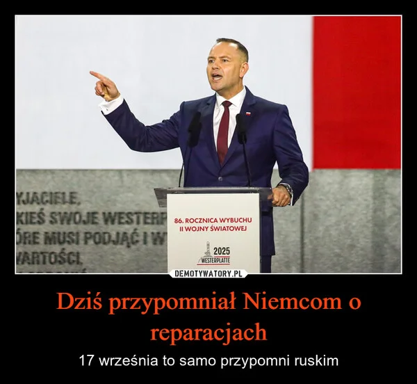 
    Dziś przypomniał Niemcom o reparacjach