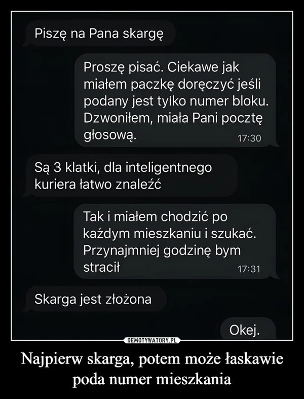 
    Najpierw skarga, potem może łaskawie poda numer mieszkania