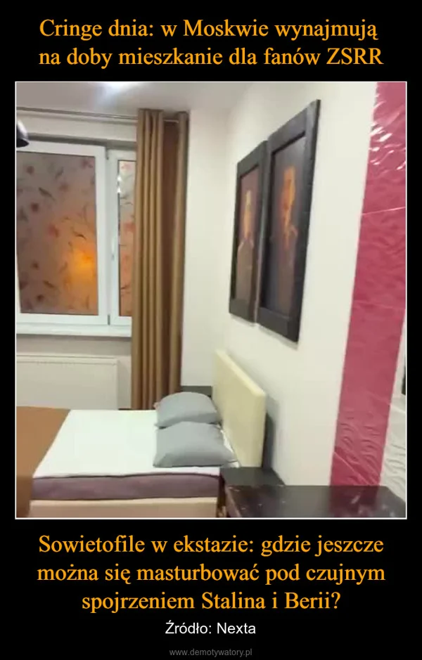 
    Cringe dnia: w Moskwie wynajmują na doby mieszkanie dla fanów ZSRR Sowietofile w ekstazie: gdzie jeszcze można się masturbować pod czujnym spojrzeniem Stalina i Berii?