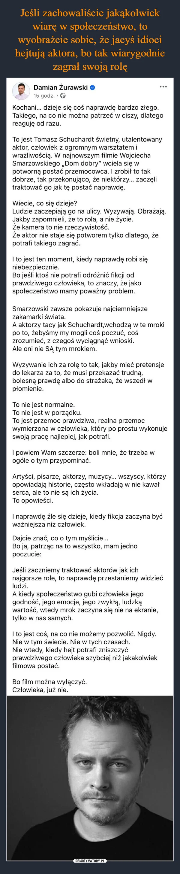 
    Jeśli zachowaliście jakąkolwiek wiarę w społeczeństwo, to wyobraźcie sobie, że jacyś idioci hejtują aktora, bo tak wiarygodnie zagrał swoją rolę