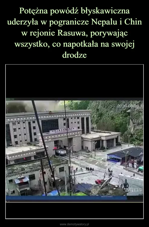 
    Potężna powódź błyskawiczna uderzyła w pogranicze Nepalu i Chin w rejonie Rasuwa, porywając wszystko, co napotkała na swojej drodze