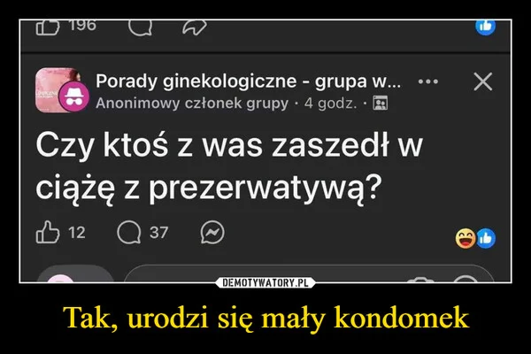 
    Tak, urodzi się mały kondomek