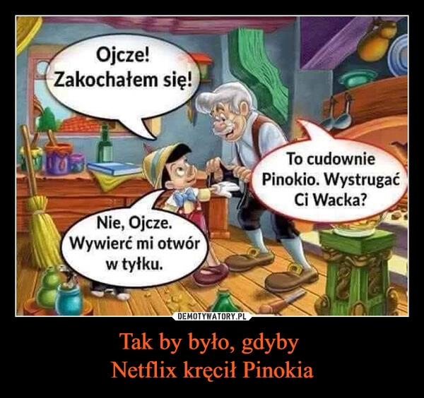 
    Tak by było, gdyby 
Netflix kręcił Pinokia