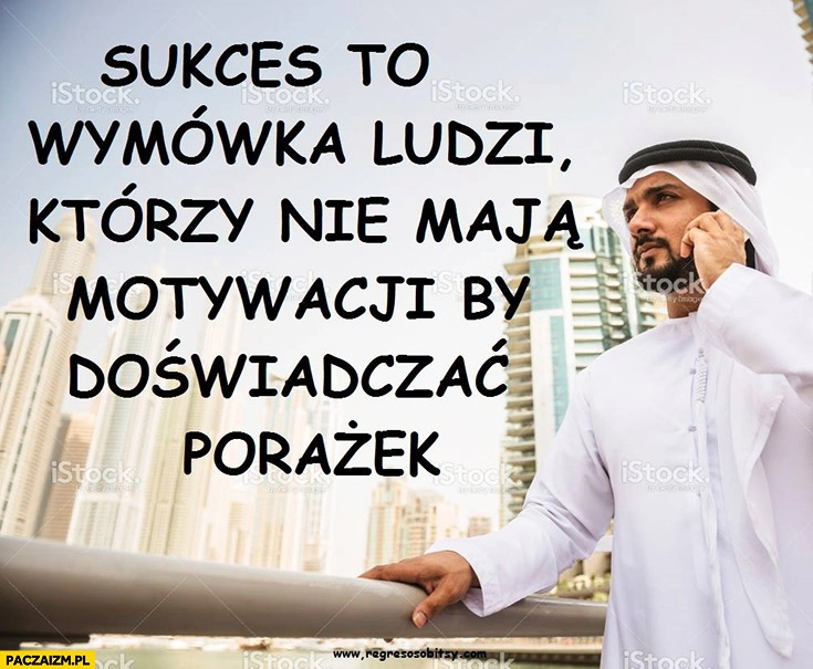 
    Sukces to wymówka ludzi którzy nie maja motywacji by doświadczać porażek. Regres osobisty