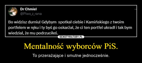 
    Mentalność wyborców PiS.