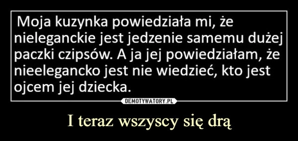 
    I teraz wszyscy się drą