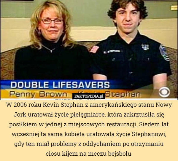 
    W 2006 roku Kevin Stephan z amerykańskiego stanu Nowy Jork uratował życie