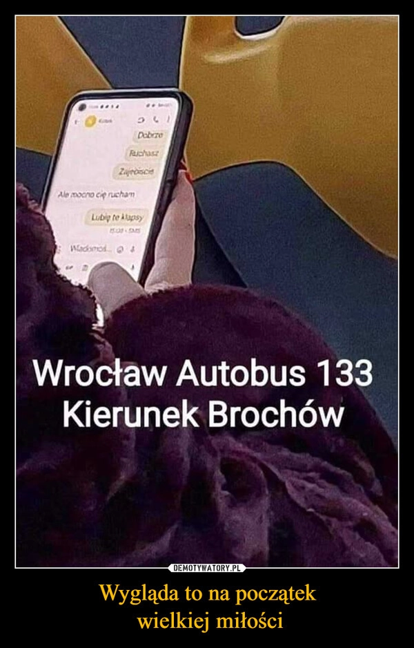 
    Wygląda to na początek
 wielkiej miłości