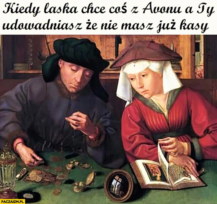 
    Kiedy laska chce coś z Avonu a Ty udowadniasz, że nie masz już kasy średniowieczne memy
