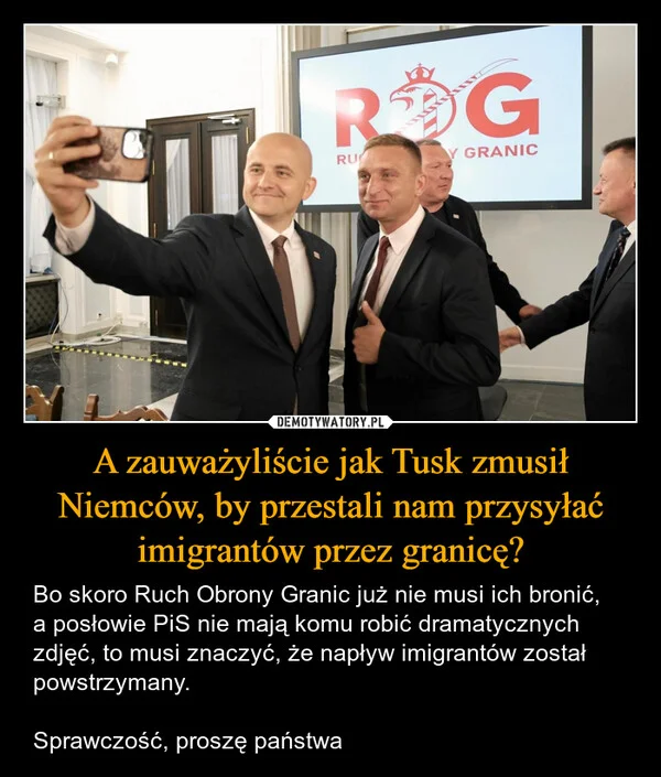 
    A zauważyliście jak Tusk zmusił Niemców, by przestali nam przysyłać imigrantów przez granicę?