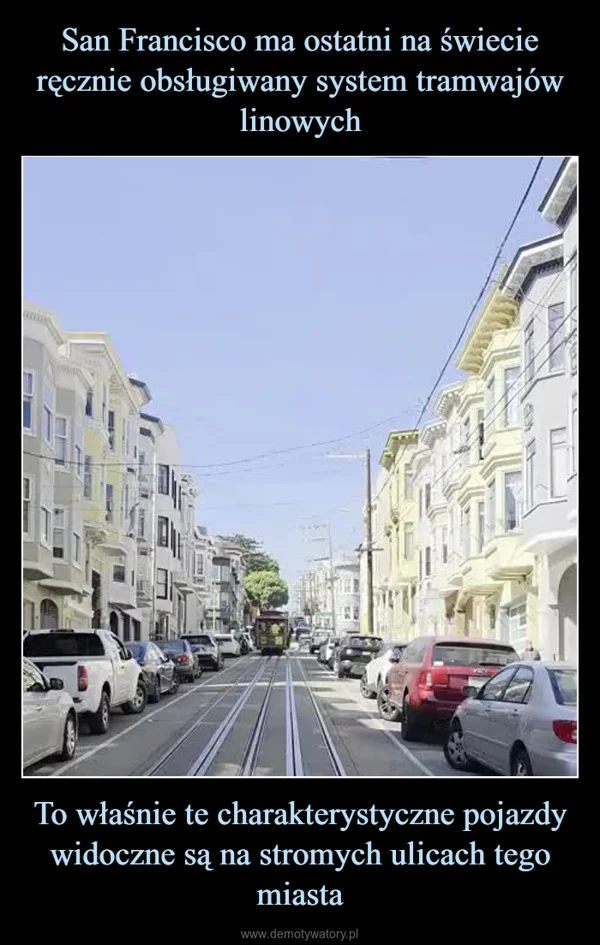 San Francisco ma ostatni na świecie ręcznie obsługiwany system tramwajów linowych To właśnie te charakterystyczne pojazdy widoczne są na stromych ulicach tego miasta