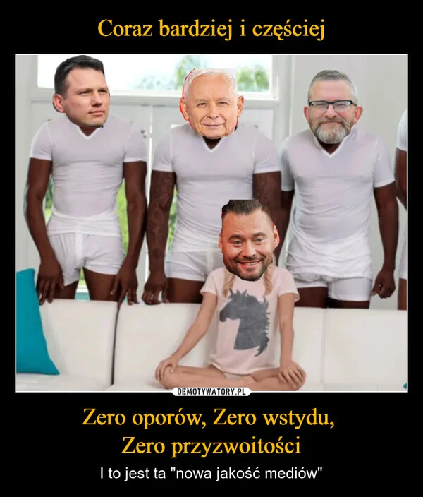 
    Coraz bardziej i częściej Zero oporów, Zero wstydu, Zero przyzwoitości