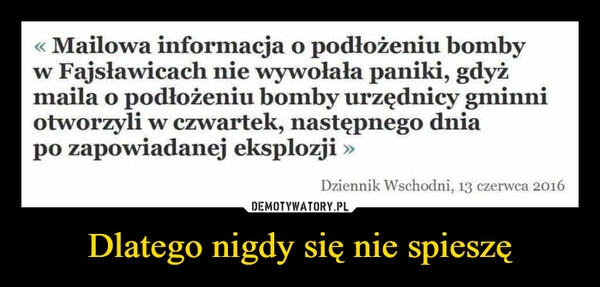 
    Dlatego nigdy się nie spieszę