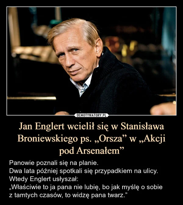 Jan Englert wcielił się w Stanisława Broniewskiego ps. „Orsza” w „Akcji pod Arsenałem”