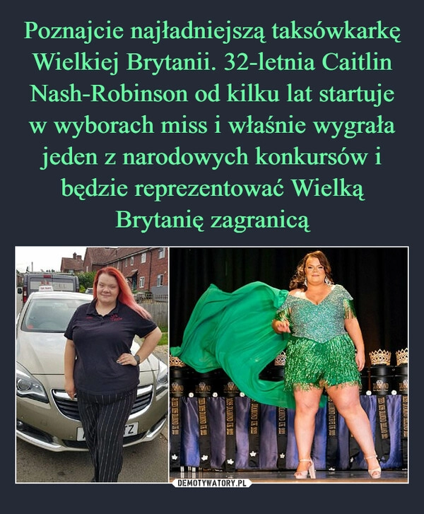 
    Poznajcie najładniejszą taksówkarkę Wielkiej Brytanii. 32-letnia Caitlin Nash-Robinson od kilku lat startuje w wyborach miss i właśnie wygrała jeden z narodowych konkursów i będzie reprezentować Wielką Brytanię zagranicą 