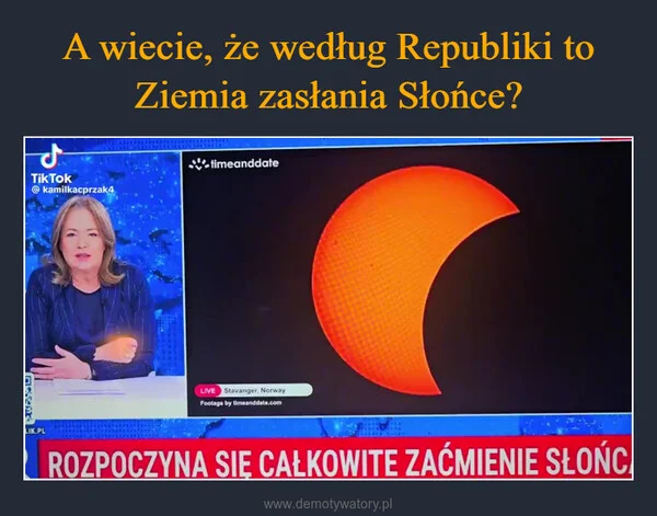 
    A wiecie, że według Republiki to Ziemia zasłania Słońce?